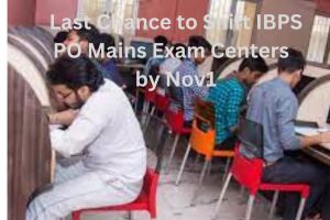 Last Chance to Shift IBPS PO Mains Exam Centers by Nov1