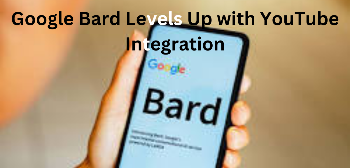 Google Bard Levels Up with YouTube Integration
