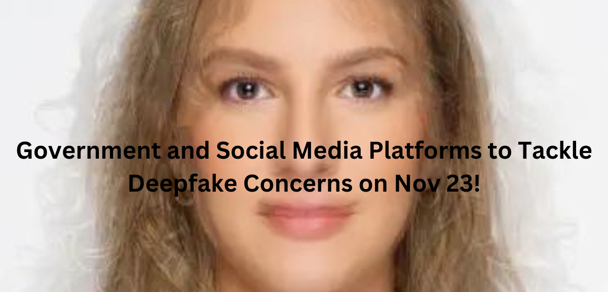 Government and Social Media Platforms to Tackle Deepfake Concerns on Nov 23!
