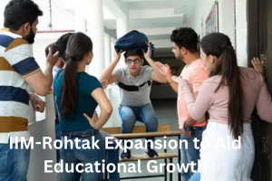 IIM-Rohtak Expansion to Aid Educational Growth