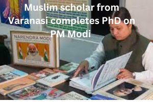 Muslim scholar from Varanasi completes PhD on PM Modi