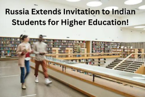 Russia Extends Invitation to Indian Students for Higher Education!